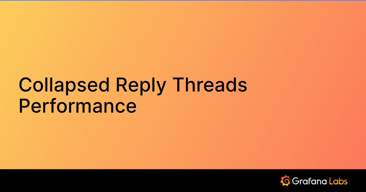 Collapsed Reply Threads Performance Grafana Labs